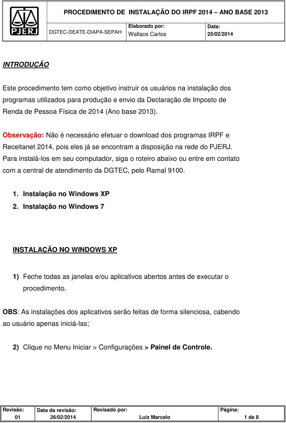 Para instalá-los em seu computador, siga o roteiro abaixo ou entre em contato com a central de atendimento da DGTEC, pelo Ramal 9100. 1. Instalação no Windows XP 2.