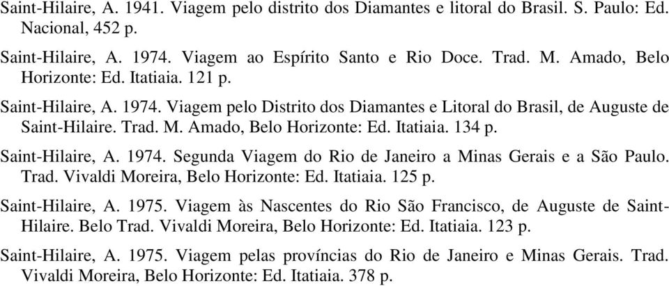 Saint-Hilaire, A. 1974. Segunda Viagem do Rio de Janeiro a Minas Gerais e a São Paulo. Trad. Vivaldi Moreira, Belo Horizonte: Ed. Itatiaia. 125 p. Saint-Hilaire, A. 1975.