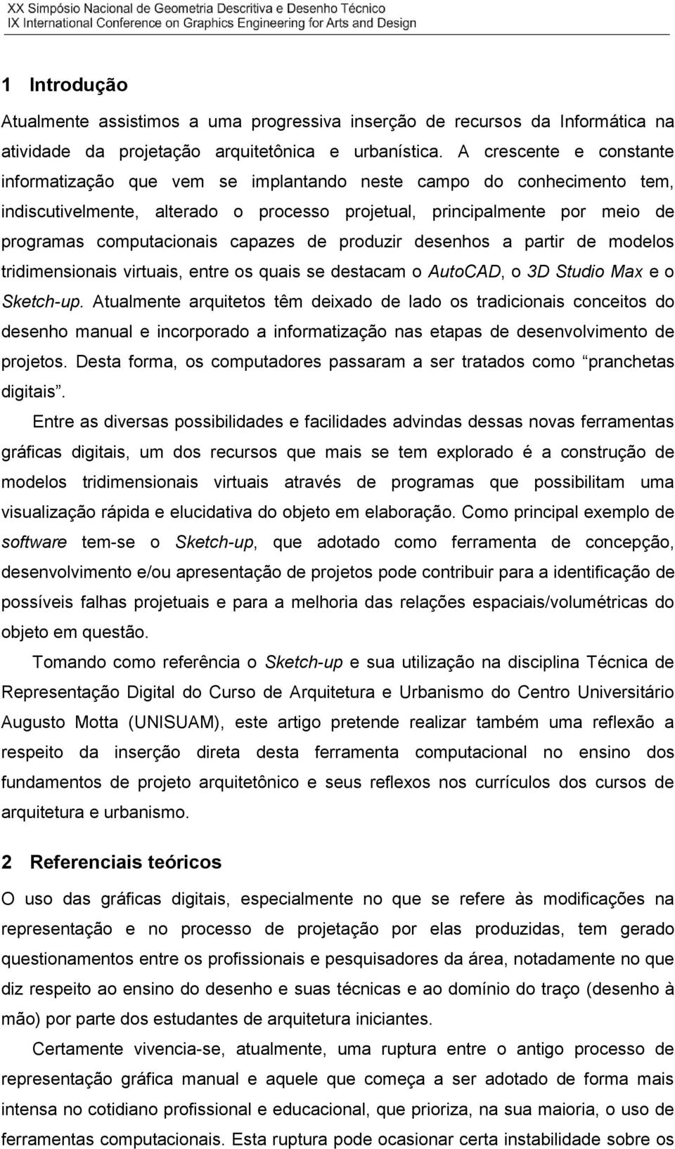 capazes de produzir desenhos a partir de modelos tridimensionais virtuais, entre os quais se destacam o AutoCAD, o 3D Studio Max e o Sketch-up.