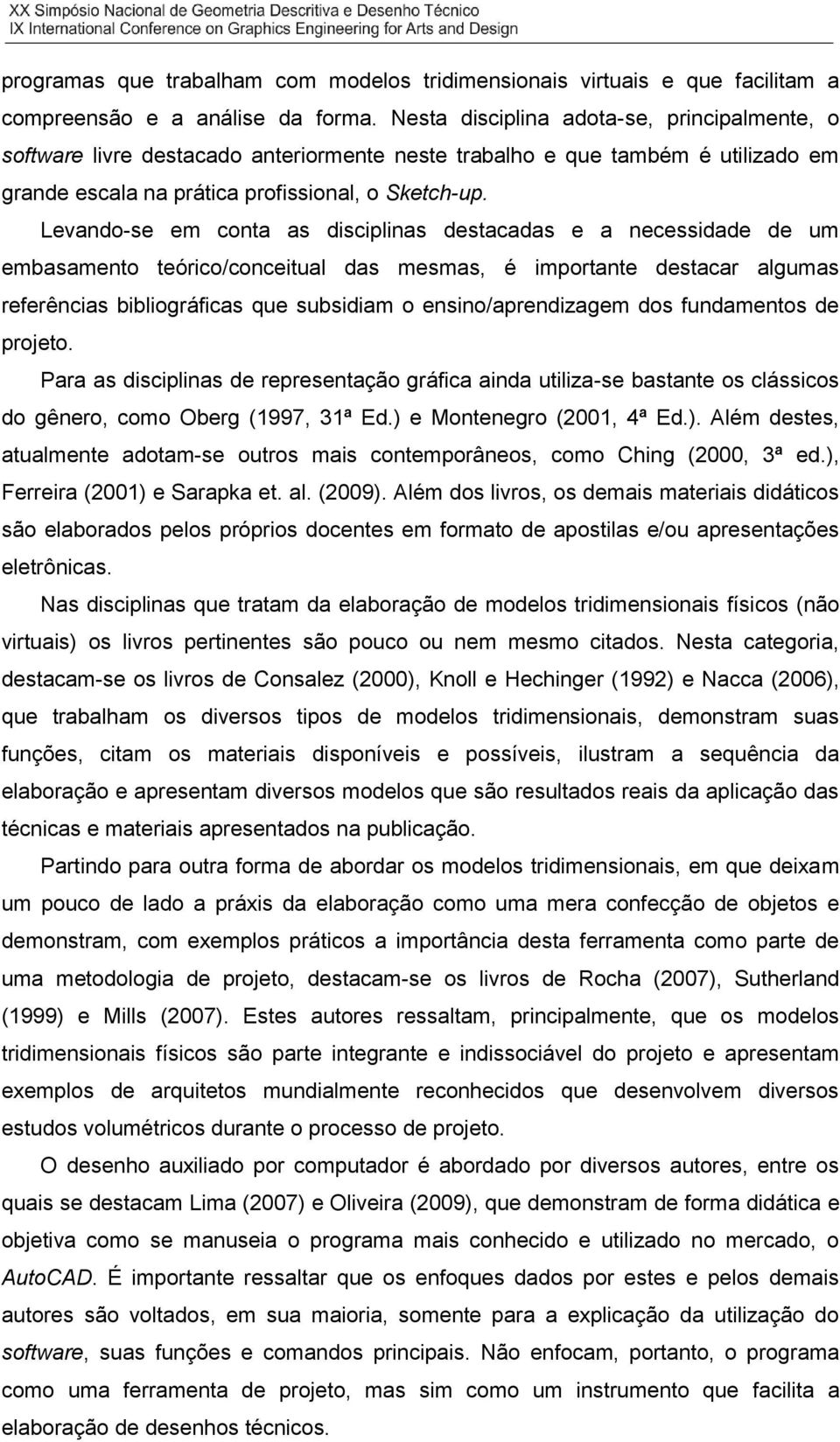 Levando-se em conta as disciplinas destacadas e a necessidade de um embasamento teórico/conceitual das mesmas, é importante destacar algumas referências bibliográficas que subsidiam o