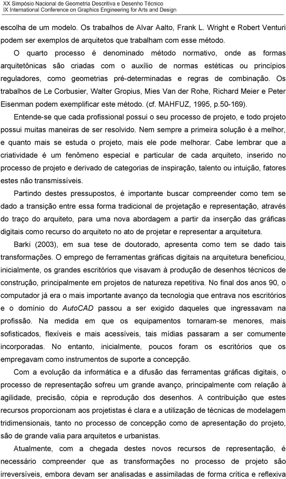 combinação. Os trabalhos de Le Corbusier, Walter Gropius, Mies Van der Rohe, Richard Meier e Peter Eisenman podem exemplificar este método. (cf. MAHFUZ, 1995, p.50-169).