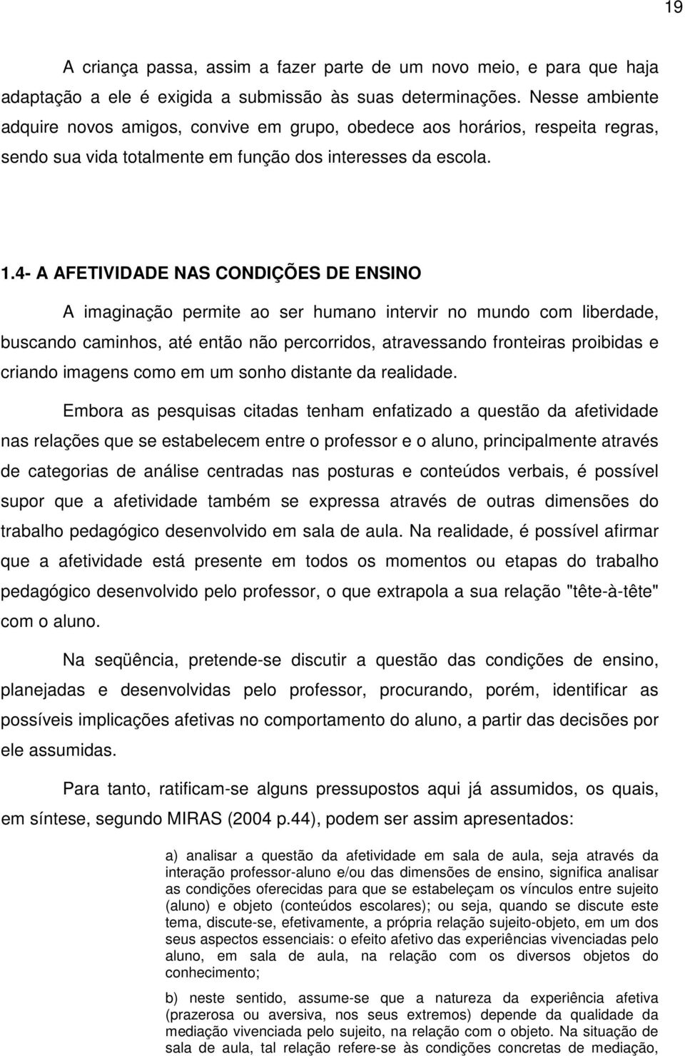 4- A AFETIVIDADE NAS CONDIÇÕES DE ENSINO A imaginação permite ao ser humano intervir no mundo com liberdade, buscando caminhos, até então não percorridos, atravessando fronteiras proibidas e criando