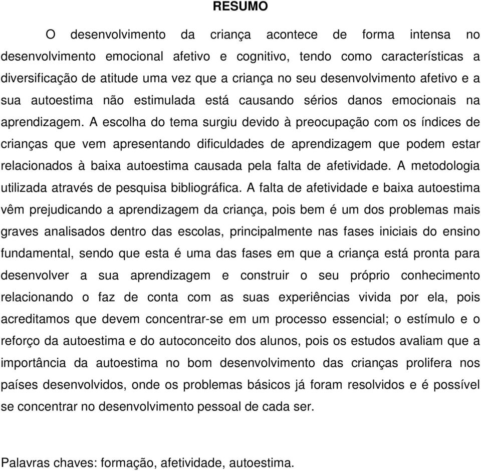 A escolha do tema surgiu devido à preocupação com os índices de crianças que vem apresentando dificuldades de aprendizagem que podem estar relacionados à baixa autoestima causada pela falta de