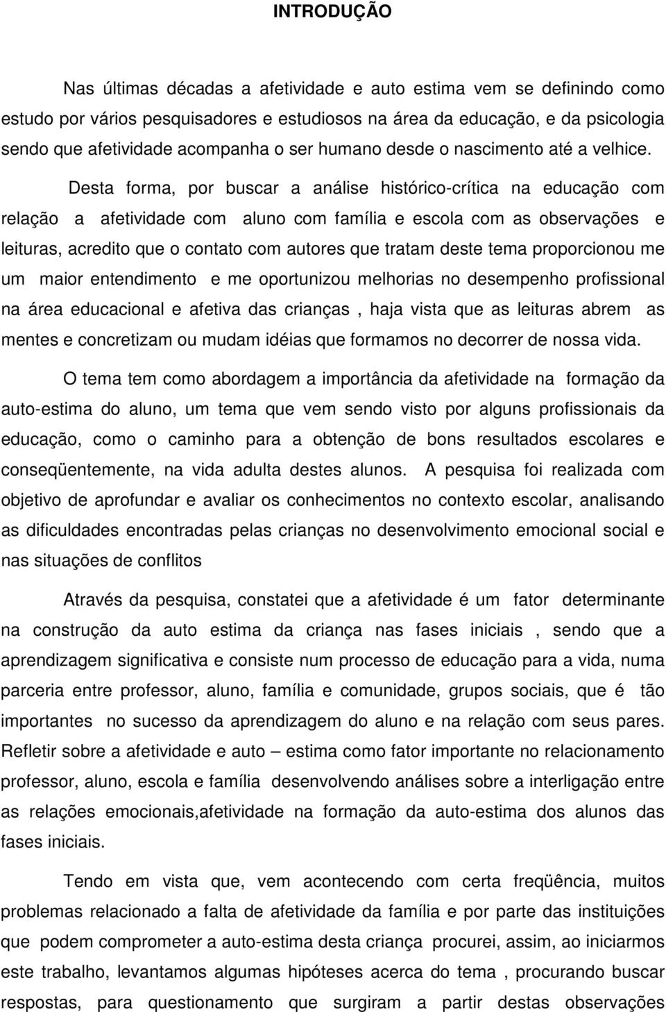 Desta forma, por buscar a análise histórico-crítica na educação com relação a afetividade com aluno com família e escola com as observações e leituras, acredito que o contato com autores que tratam