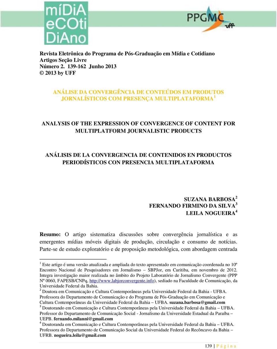 JOURNALISTIC PRODUCTS ANÁLISIS DE LA CONVERGENCIA DE CONTENIDOS EN PRODUCTOS PERIODÍSTICOS CON PRESENCIA MULTIPLATAFORMA SUZANA BARBOSA 2 FERNANDO FIRMINO DA SILVA 3 LEILA NOGUEIRA 4 Resumo: O artigo