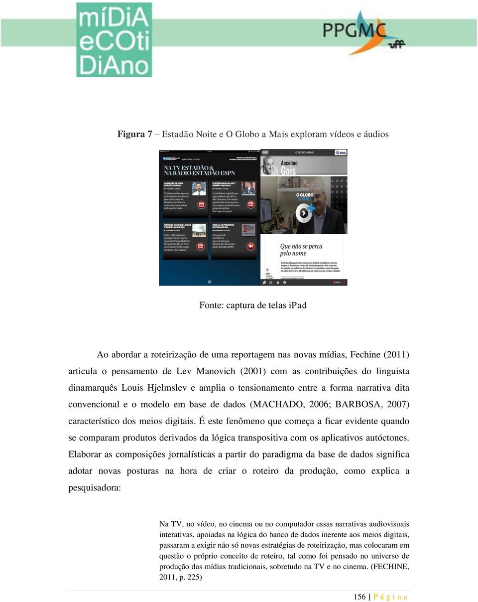 2007) característico dos meios digitais. É este fenômeno que começa a ficar evidente quando se comparam produtos derivados da lógica transpositiva com os aplicativos autóctones.