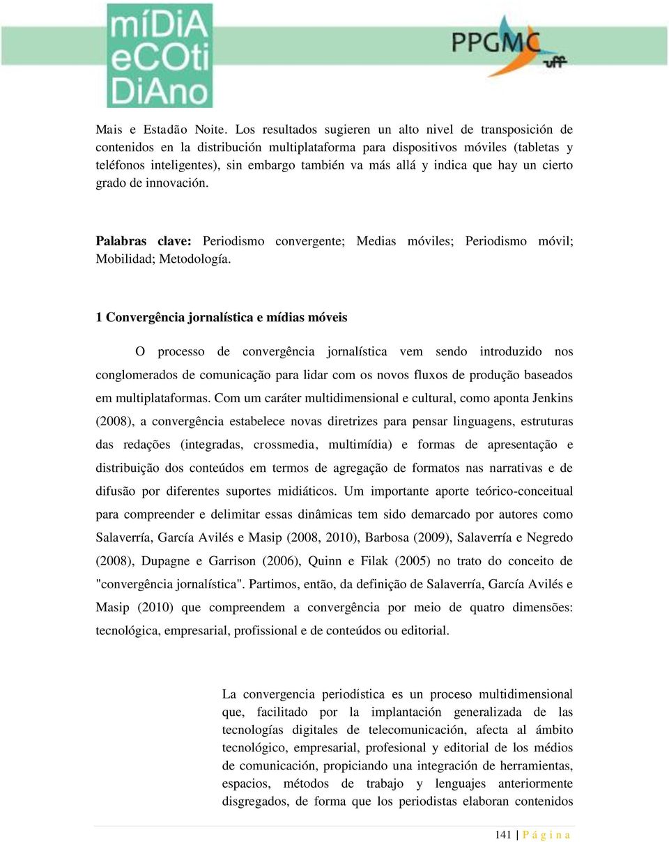 y indica que hay un cierto grado de innovación. Palabras clave: Periodismo convergente; Medias móviles; Periodismo móvil; Mobilidad; Metodología.