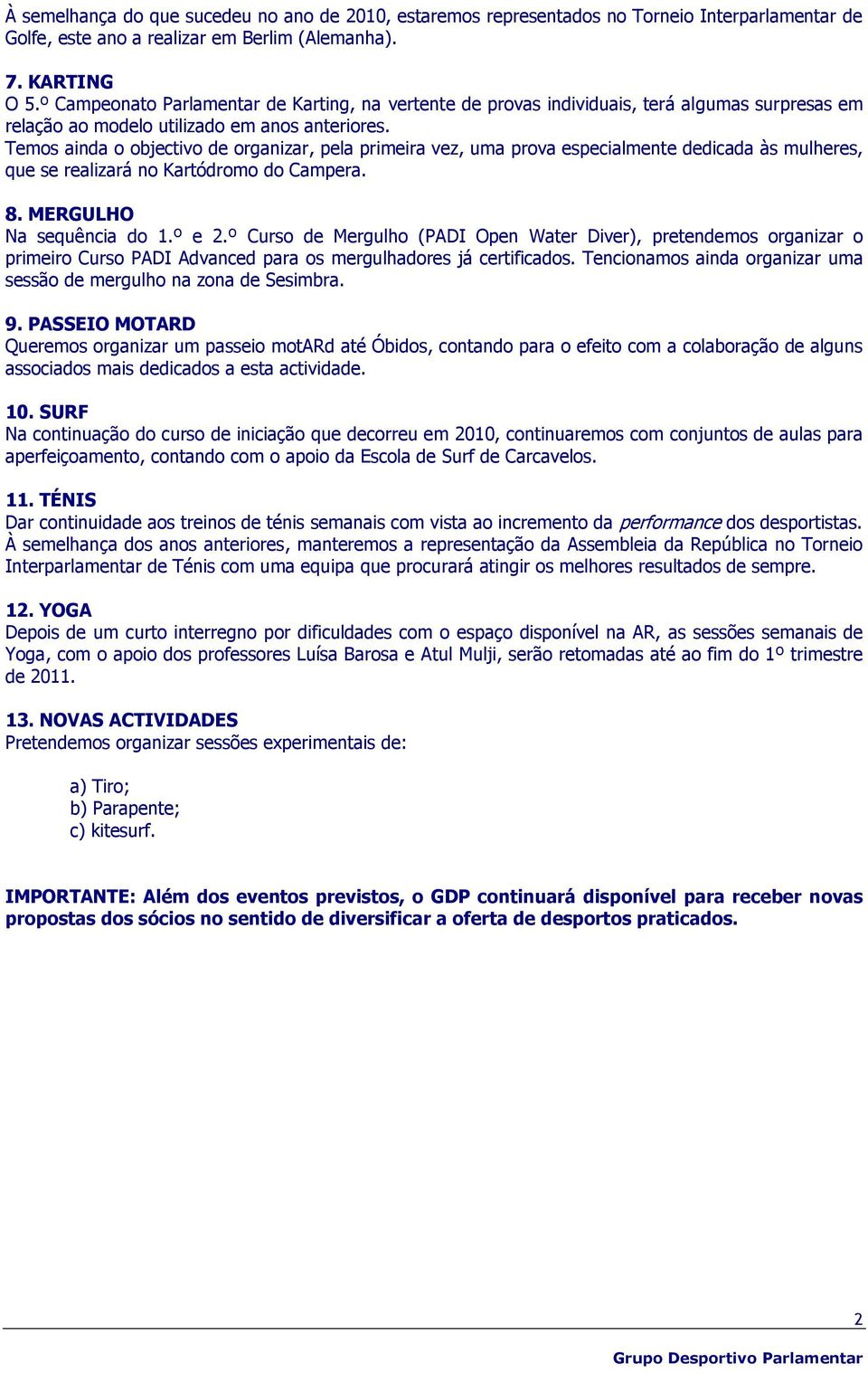 Temos ainda o objectivo de organizar, pela primeira vez, uma prova especialmente dedicada às mulheres, que se realizará no Kartódromo do Campera. 8. MERGULHO Na sequência do 1.º e 2.