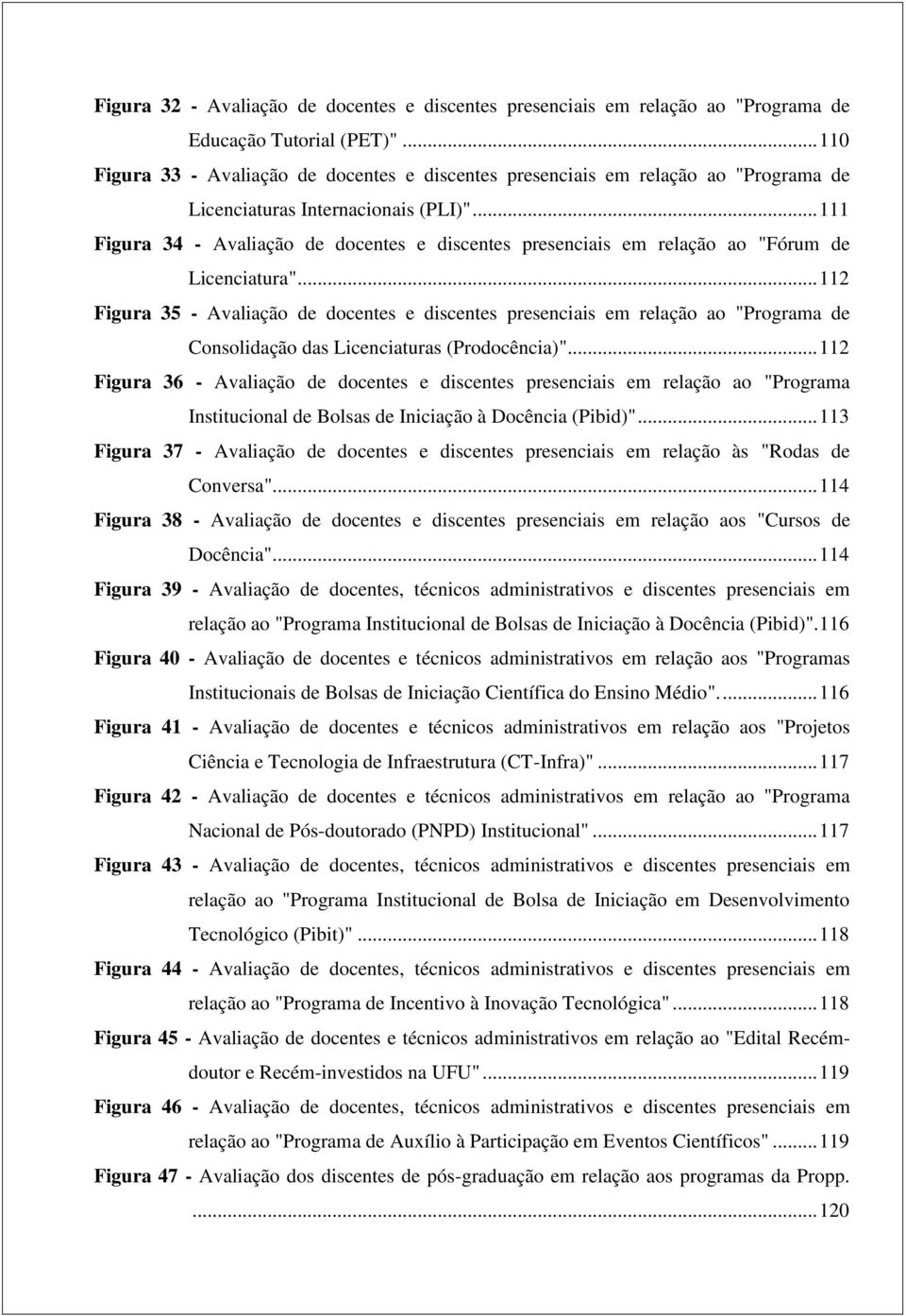 .. 111 Figura 34 - Avaliação de docentes e discentes presenciais em relação ao "Fórum de Licenciatura".