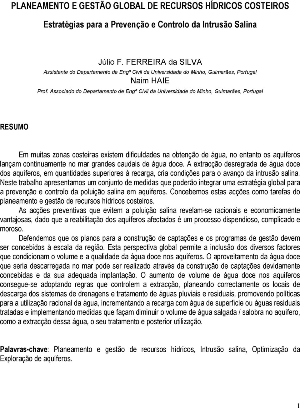 Associado do Departamento de Engª Civil da Universidade do Minho, Guimarães, Portugal RESUMO Em muitas zonas costeiras existem dificuldades na obtenção de água, no entanto os aquíferos lançam