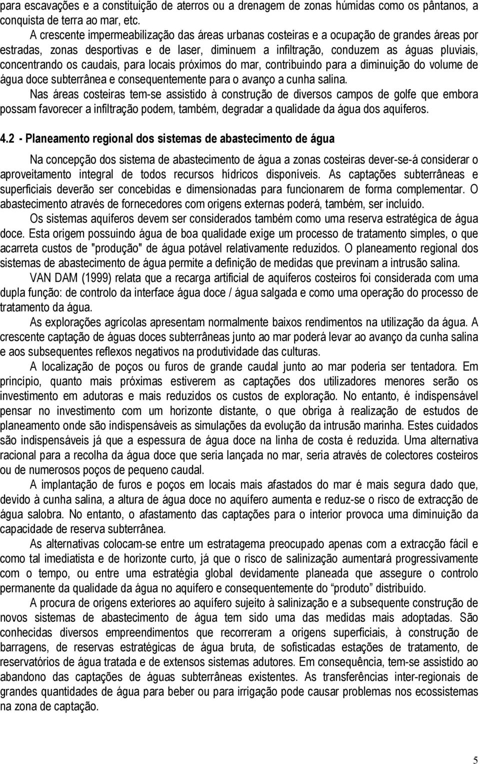 caudais, para locais próximos do mar, contribuindo para a diminuição do volume de água doce subterrânea e consequentemente para o avanço a cunha salina.