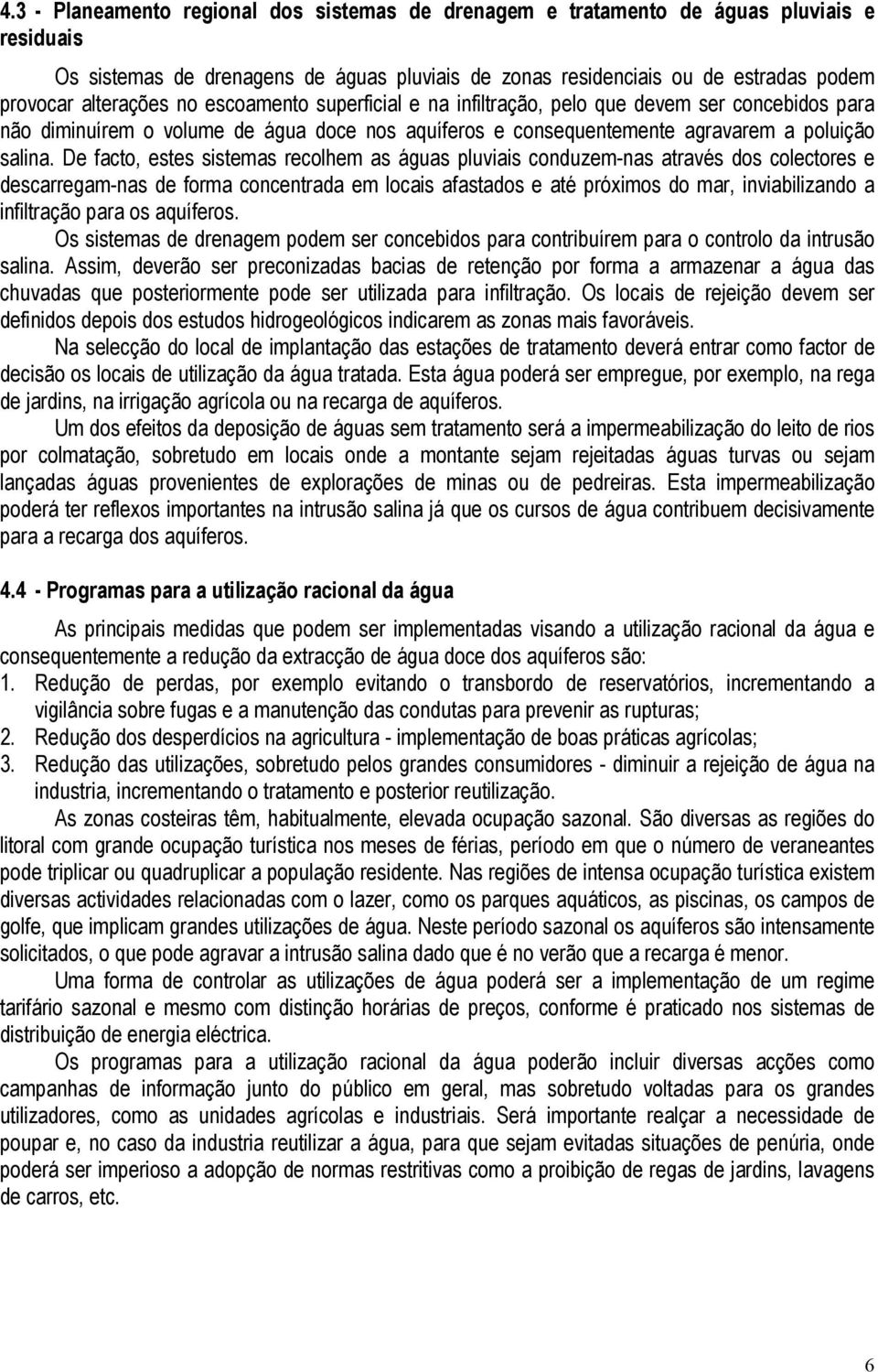 De facto, estes sistemas recolhem as águas pluviais conduzem-nas através dos colectores e descarregam-nas de forma concentrada em locais afastados e até próximos do mar, inviabilizando a infiltração