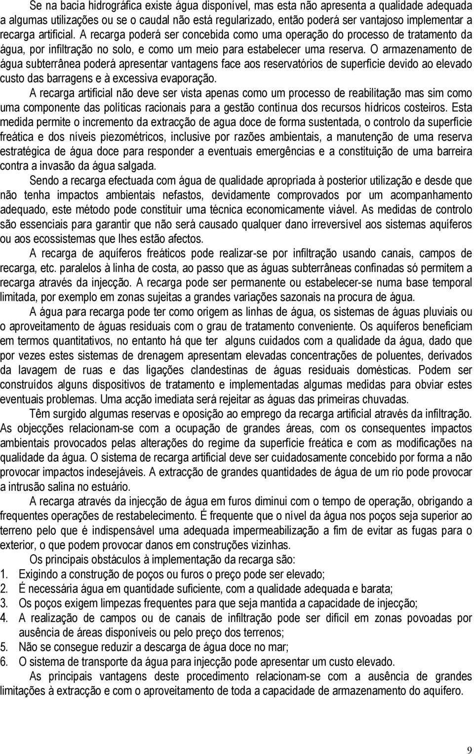 O armazenamento de água subterrânea poderá apresentar vantagens face aos reservatórios de superfície devido ao elevado custo das barragens e à excessiva evaporação.