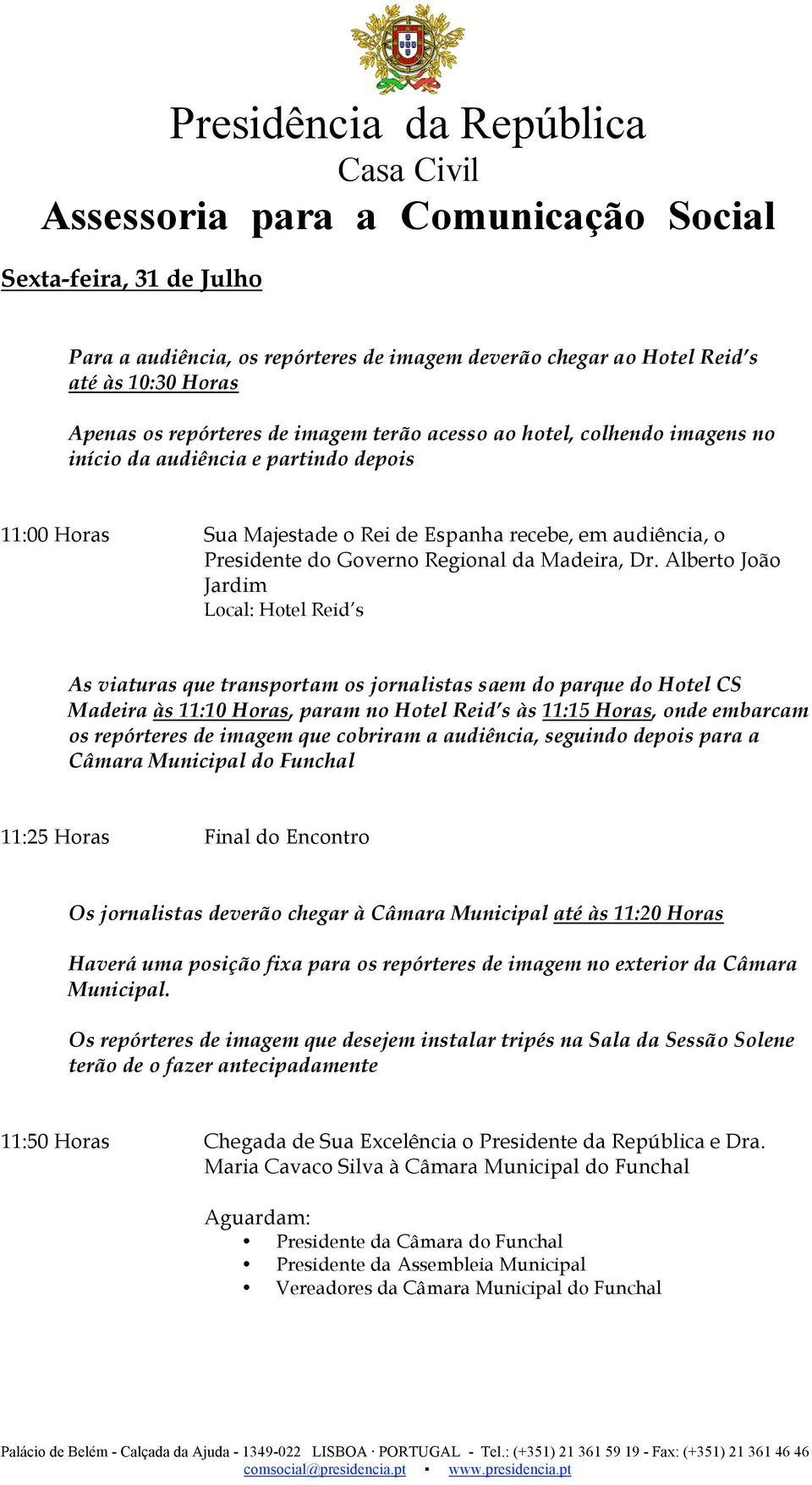 Alberto João Jardim Local: Hotel Reid s As viaturas que transportam os jornalistas saem do parque do Hotel CS Madeira às 11:10 Horas, param no Hotel Reid s às 11:15 Horas, onde embarcam os repórteres