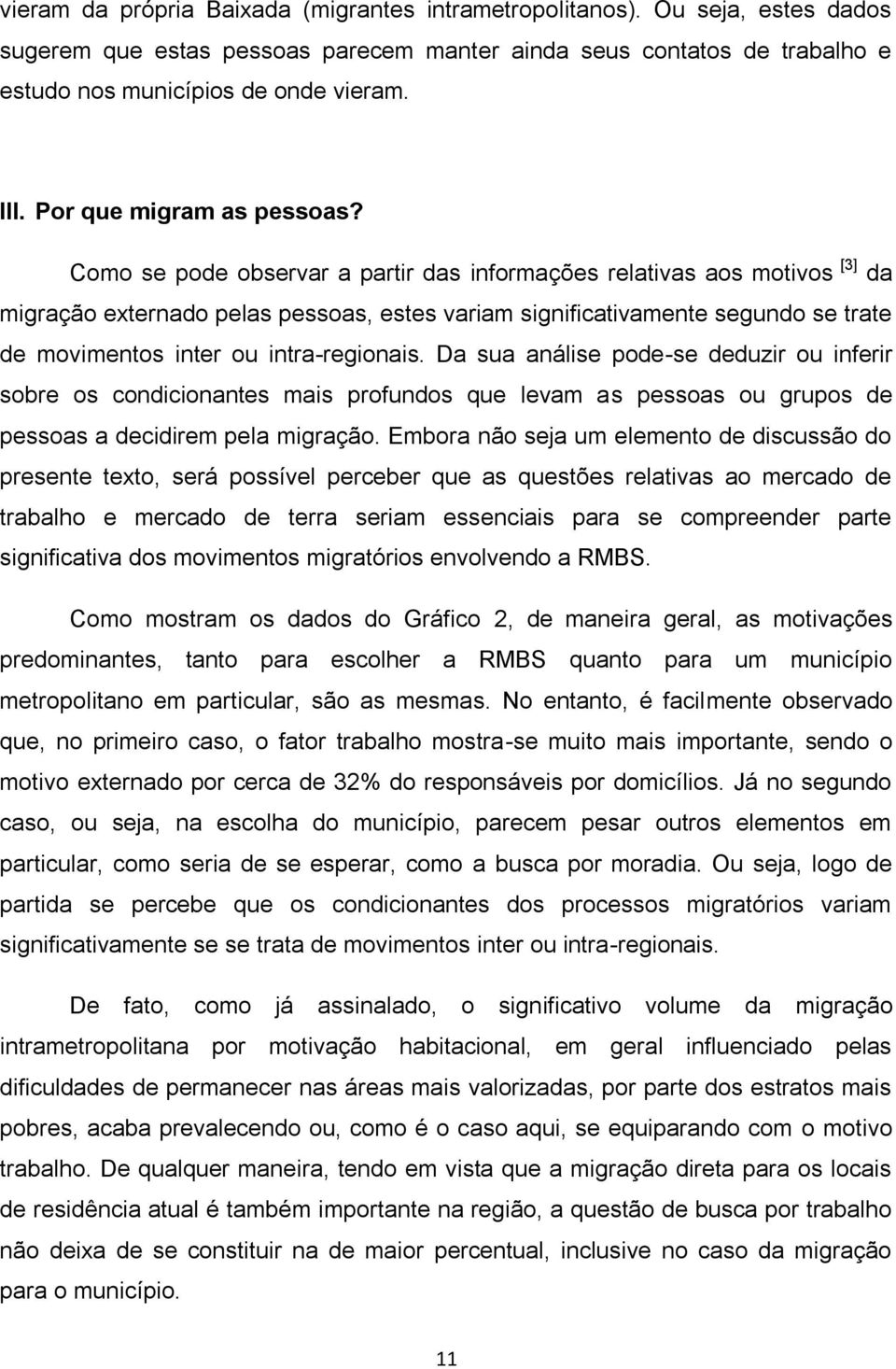 Como se pode observar a partir das informações relativas aos motivos [3] da migração externado pelas pessoas, estes variam significativamente segundo se trate de movimentos inter ou intra-regionais.