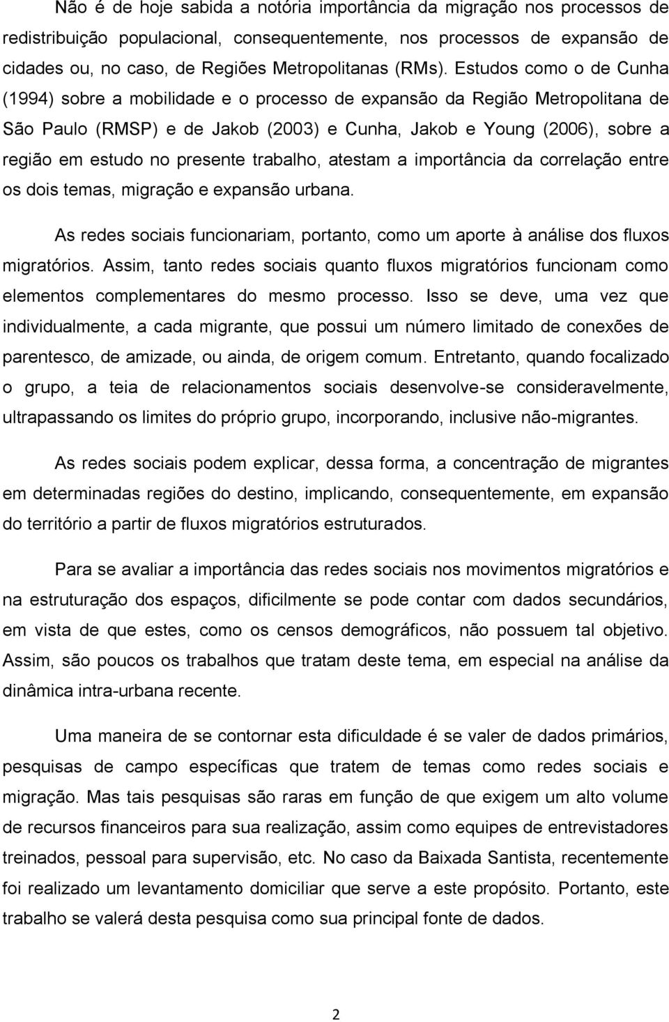 Estudos como o de Cunha (1994) sobre a mobilidade e o processo de expansão da Região Metropolitana de São Paulo (RMSP) e de Jakob (2003) e Cunha, Jakob e Young (2006), sobre a região em estudo no