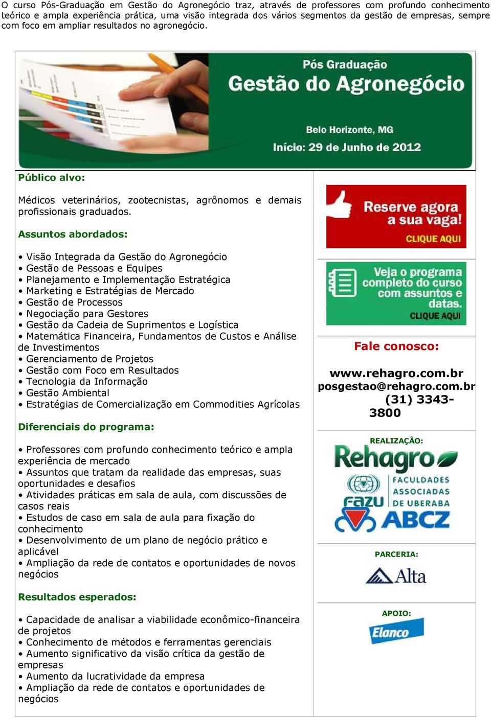 Assuntos abordados: Visão Integrada da Gestão do Agronegócio Gestão de Pessoas e Equipes Planejamento e Implementação Estratégica Marketing e Estratégias de Mercado Gestão de Processos Negociação