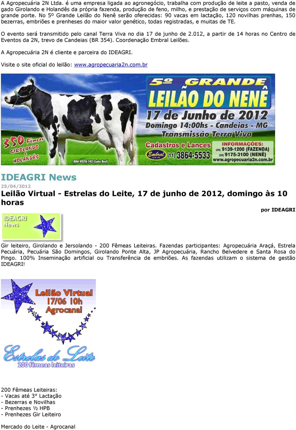 grande porte. No 5º Grande Leilão do Nenê serão oferecidas: 90 vacas em lactação, 120 novilhas prenhas, 150 bezerras, embriões e prenheses do maior valor genético, todas registradas, e muitas de TE.