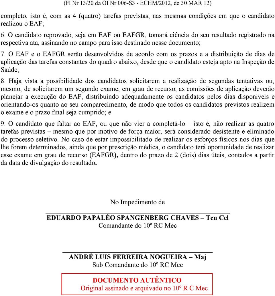 O EAF e o EAFGR serão desenvolvidos de acordo com os prazos e a distribuição de dias de aplicação das tarefas constantes do quadro abaixo, desde que o candidato esteja apto na Inspeção de Saúde; 8.