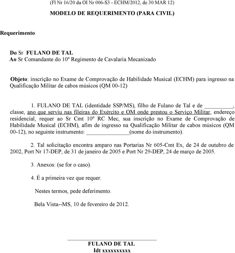 FULANO DE TAL (identidade SSP/MS), filho de Fulano de Tal e de, classe, ano que serviu nas fileiras do Exército e OM onde prestou o Serviço Militar, endereço residencial, requer ao Sr Cmt 10º RC Mec,