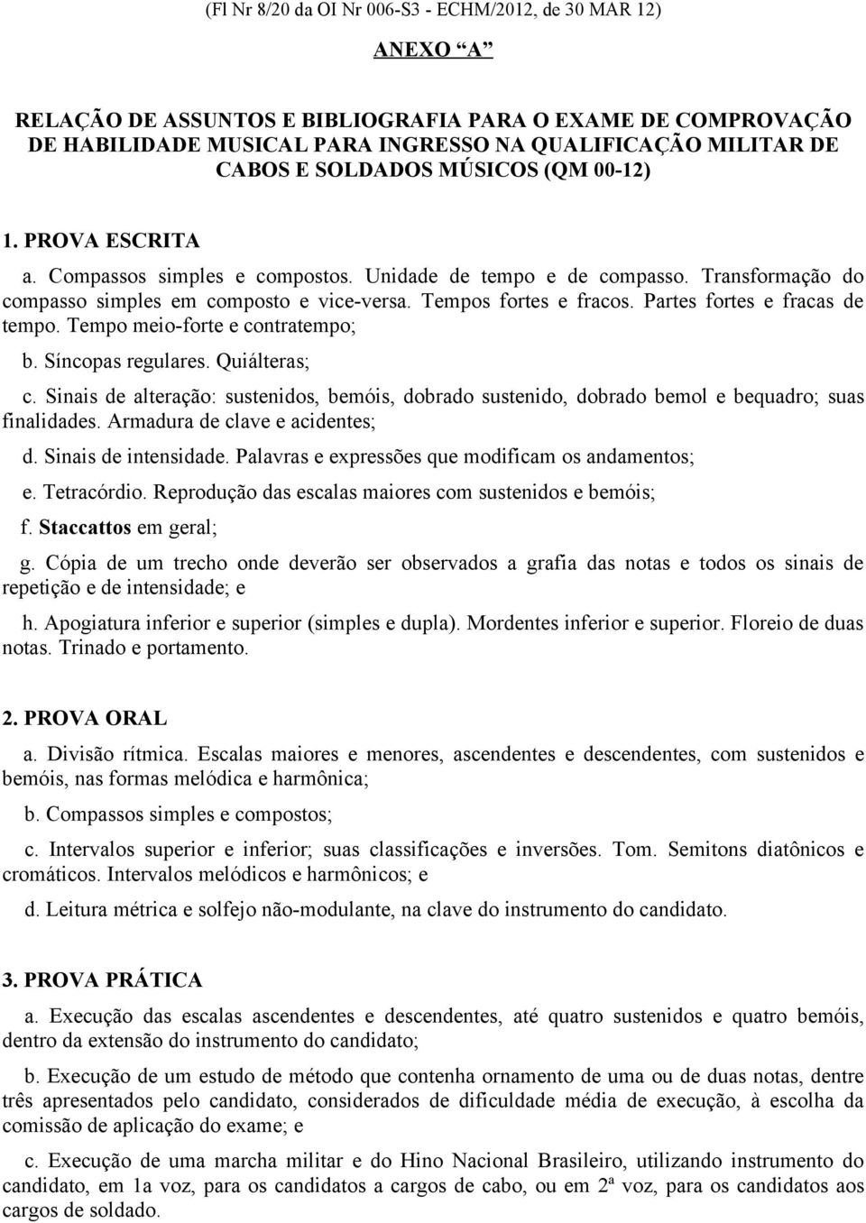 Partes fortes e fracas de tempo. Tempo meio-forte e contratempo; b. Síncopas regulares. Quiálteras; c.