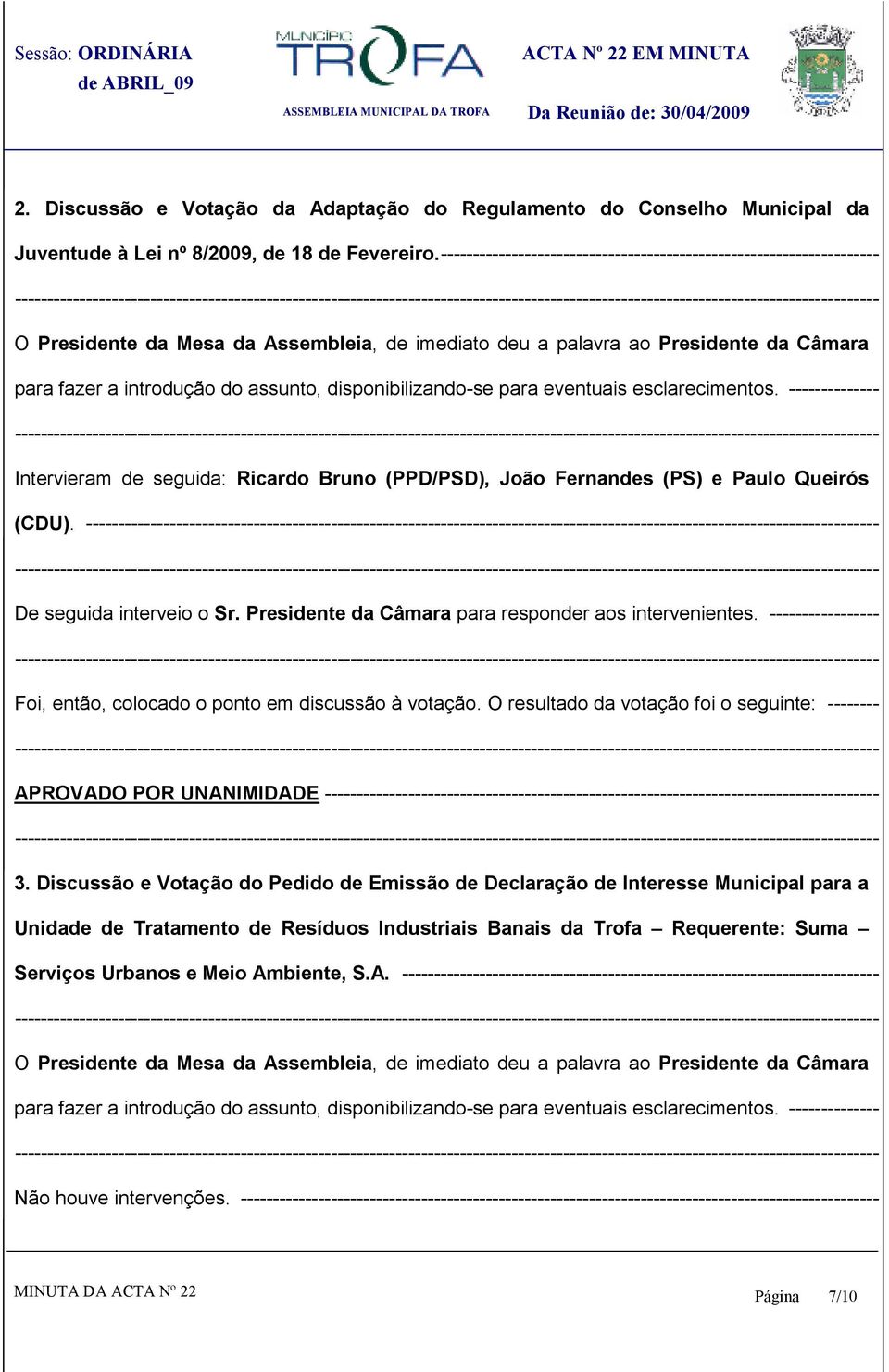 disponibilizando-se para eventuais esclarecimentos. -------------- Intervieram de seguida: Ricardo Bruno (PPD/PSD), João Fernandes (PS) e Paulo Queirós (CDU).