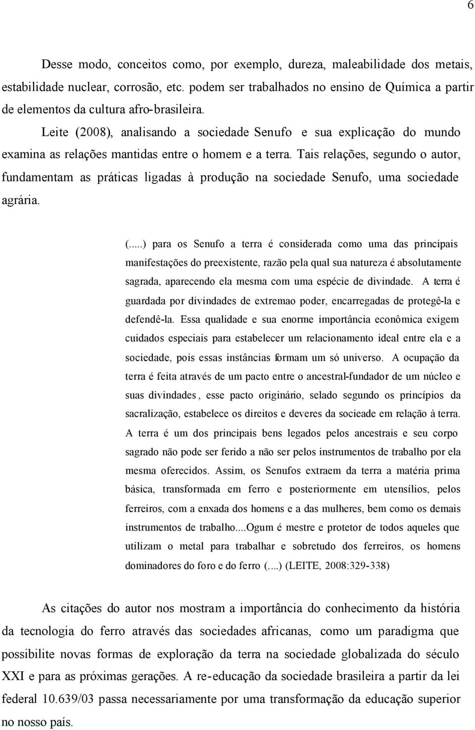 Leite (2008), analisando a sociedade Senufo e sua explicação do mundo examina as relações mantidas entre o homem e a terra.