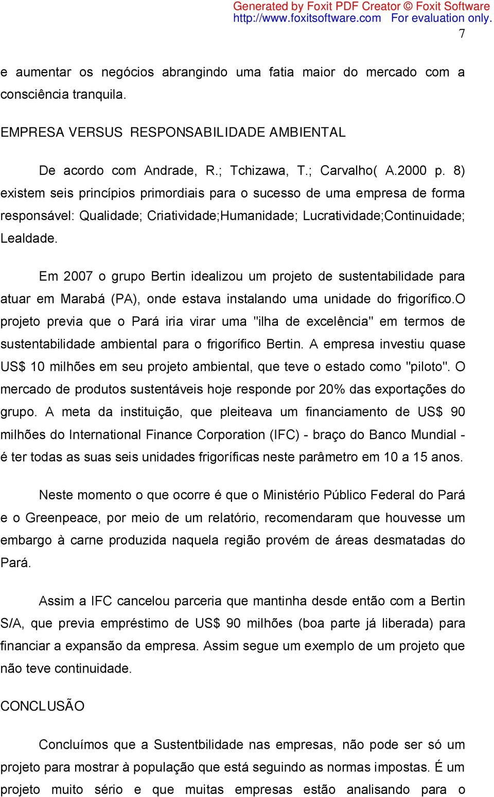 Em 2007 o grupo Bertin idealizou um projeto de sustentabilidade para atuar em Marabá (PA), onde estava instalando uma unidade do frigorífico.