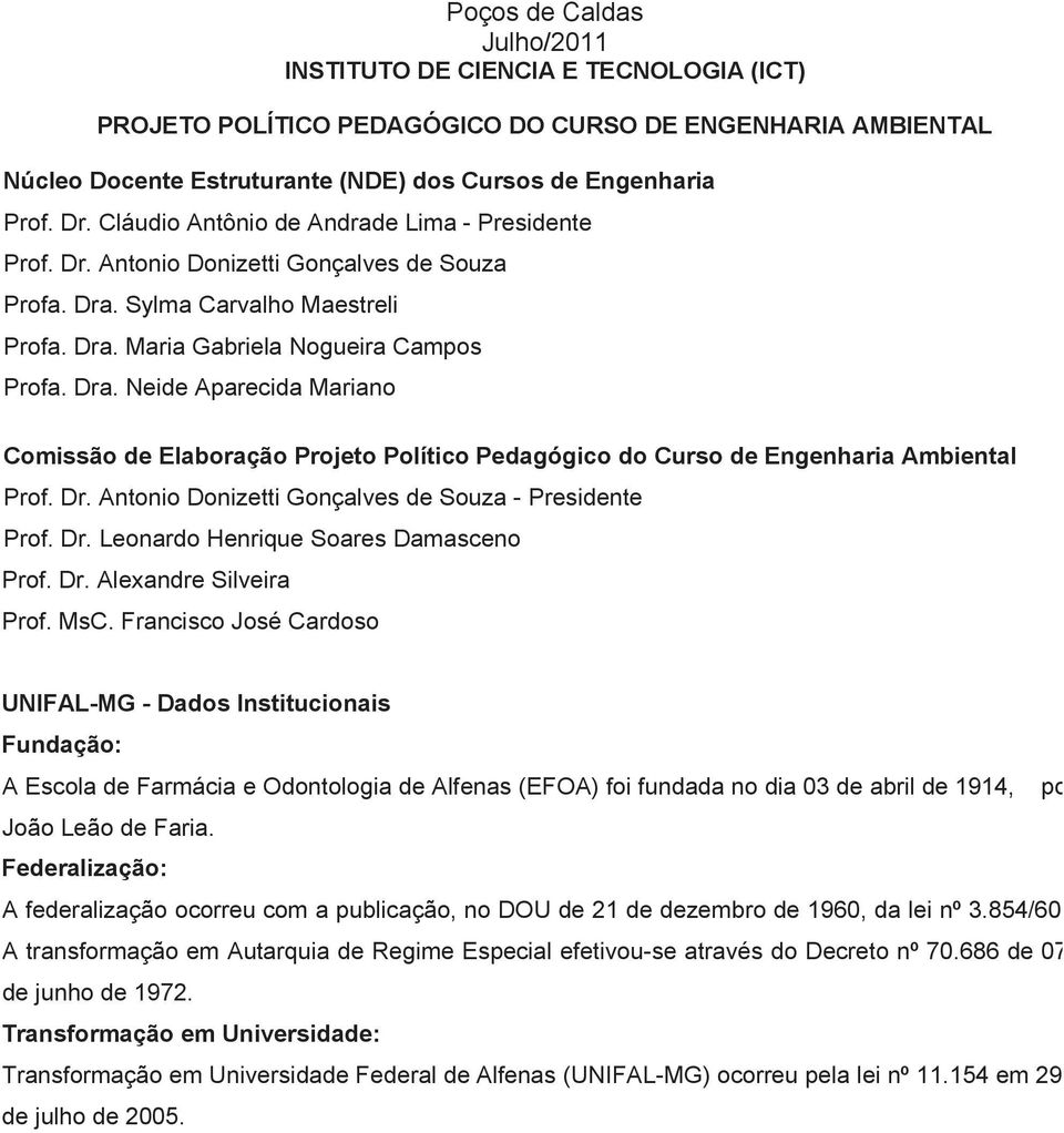 Sylma Carvalho Maestreli Profa. Dra. Maria Gabriela Nogueira Campos Profa. Dra. Neide Aparecida Mariano Comissão de Elaboração Projeto Político Pedagógico do Curso de Engenharia Ambiental Prof. Dr. Antonio Donizetti Gonçalves de Souza - Presidente Prof.