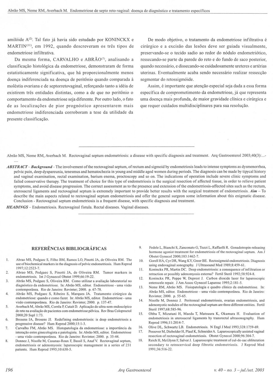 Da mesma forma, CARVALHO e ABRÃO(7), analisando classificação histológica da endometriose, demonstraram de forma estatisticamente significativa, que há proporcionalmente menos doença indiferenciada