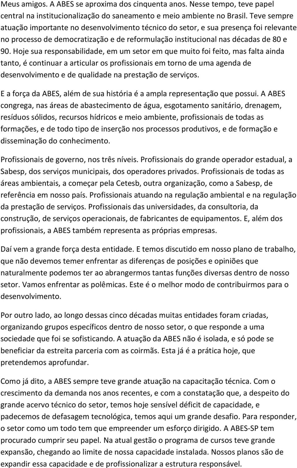 Hoje sua responsabilidade, em um setor em que muito foi feito, mas falta ainda tanto, é continuar a articular os profissionais em torno de uma agenda de desenvolvimento e de qualidade na prestação de