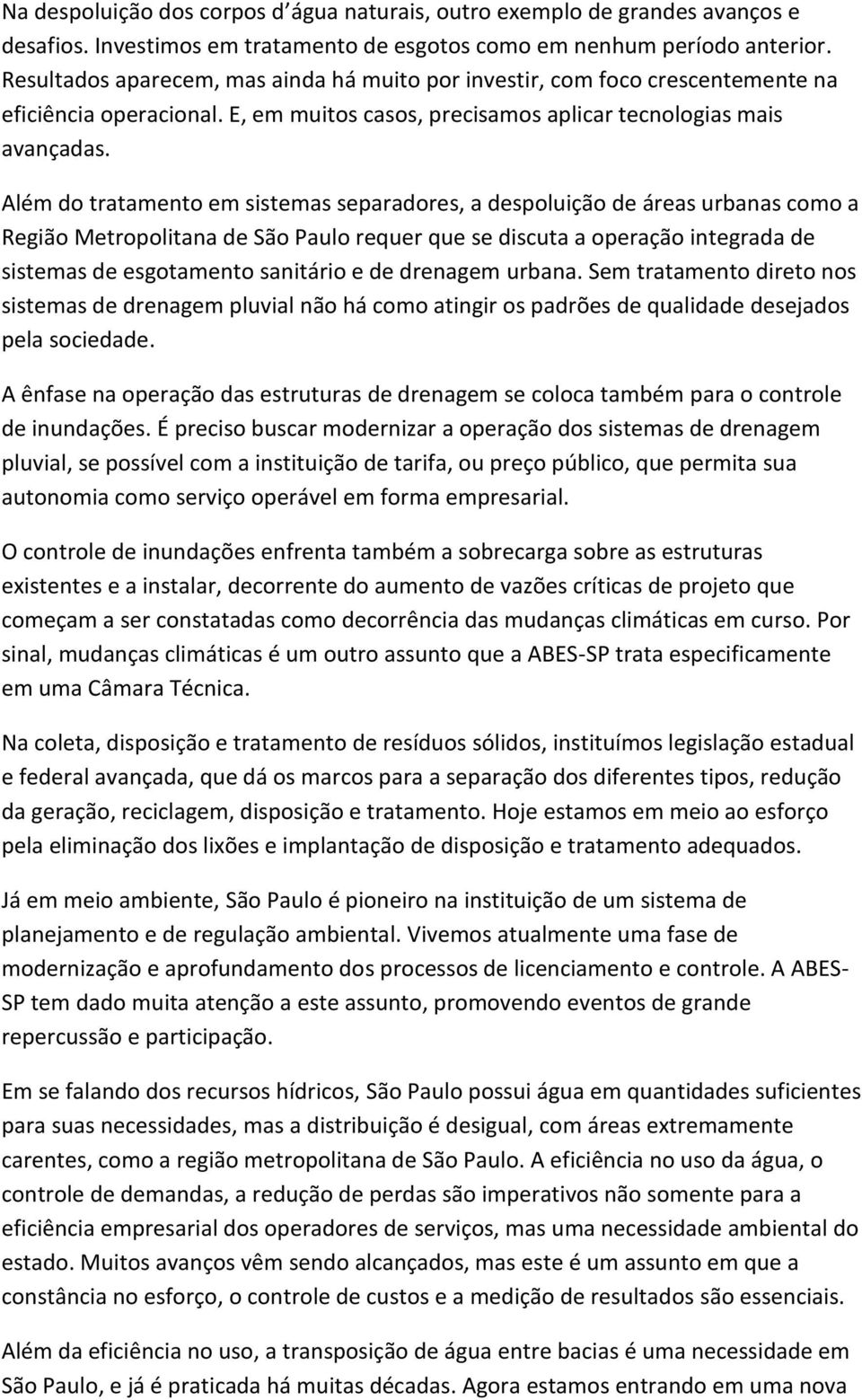 Além do tratamento em sistemas separadores, a despoluição de áreas urbanas como a Região Metropolitana de São Paulo requer que se discuta a operação integrada de sistemas de esgotamento sanitário e