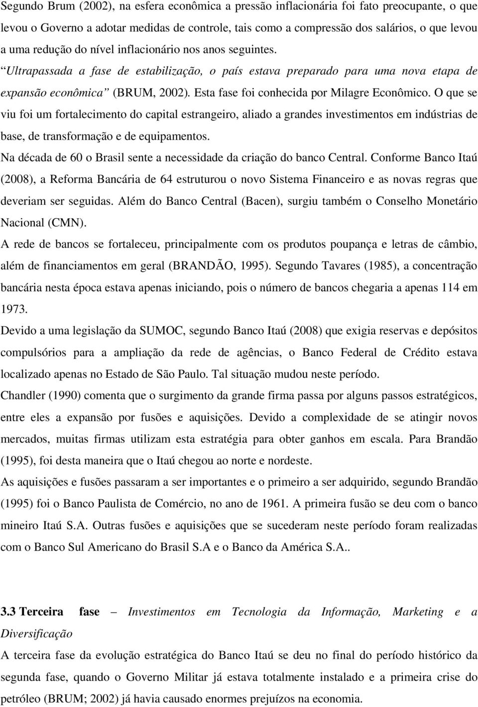 Esta fase foi conhecida por Milagre Econômico. O que se viu foi um fortalecimento do capital estrangeiro, aliado a grandes investimentos em indústrias de base, de transformação e de equipamentos.