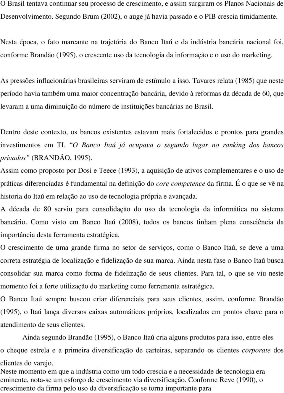 As pressões inflacionárias brasileiras serviram de estímulo a isso.