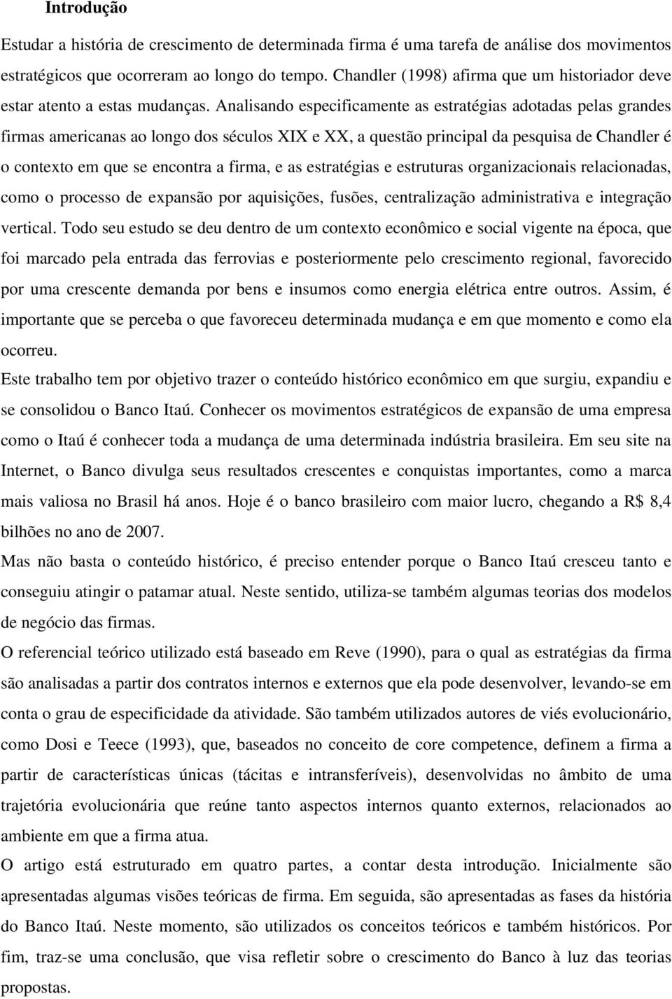 Analisando especificamente as estratégias adotadas pelas grandes firmas americanas ao longo dos séculos XIX e XX, a questão principal da pesquisa de Chandler é o contexto em que se encontra a firma,