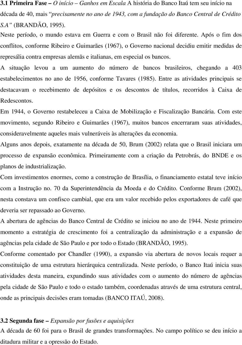 Após o fim dos conflitos, conforme Ribeiro e Guimarães (1967), o Governo nacional decidiu emitir medidas de represália contra empresas alemãs e italianas, em especial os bancos.