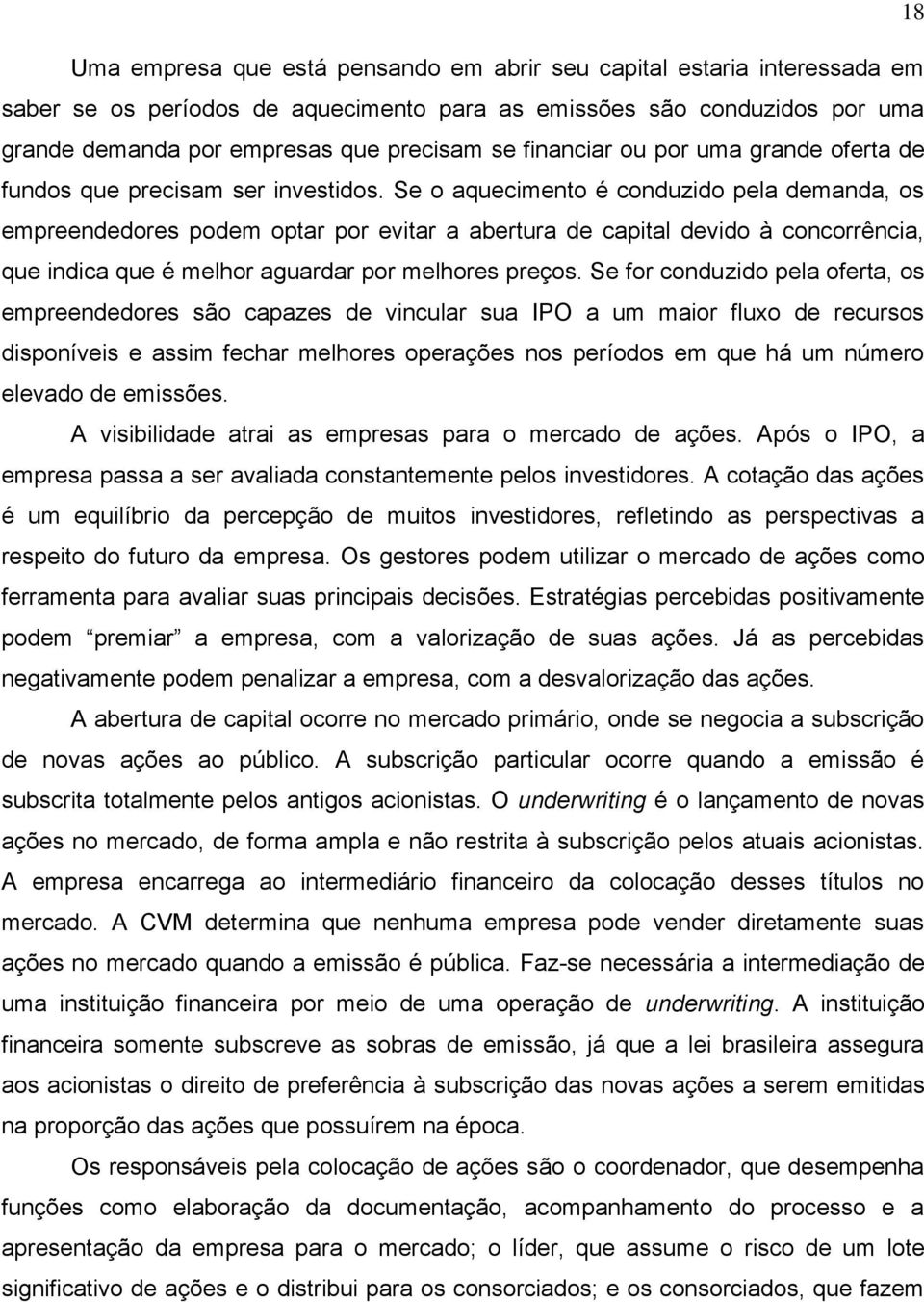 Se o aquecimento é conduzido pela demanda, os empreendedores podem optar por evitar a abertura de capital devido à concorrência, que indica que é melhor aguardar por melhores preços.