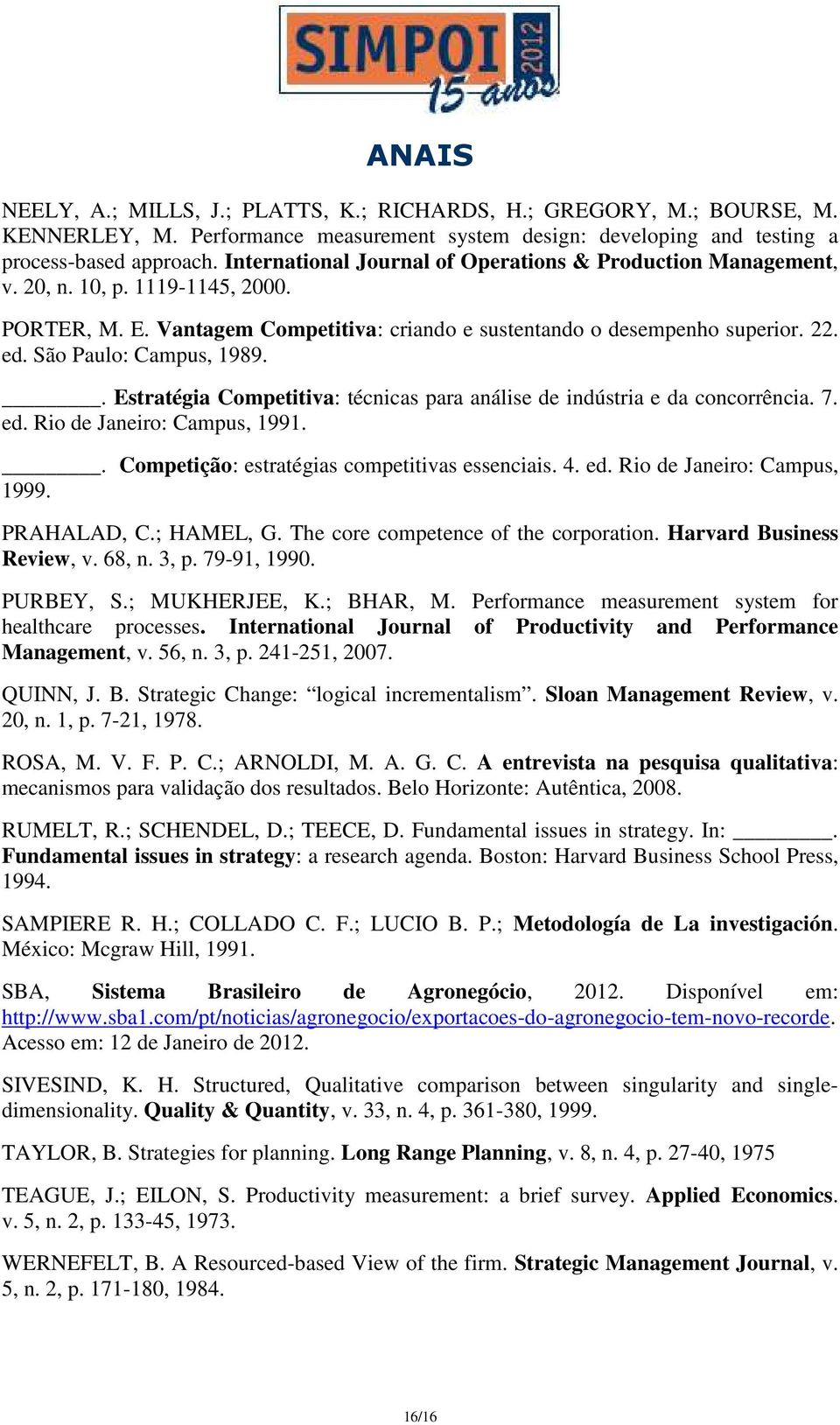 São Paulo: Campus, 1989.. Estratégia Competitiva: técnicas para análise de indústria e da concorrência. 7. ed. Rio de Janeiro: Campus, 1991.. Competição: estratégias competitivas essenciais. 4. ed. Rio de Janeiro: Campus, 1999.