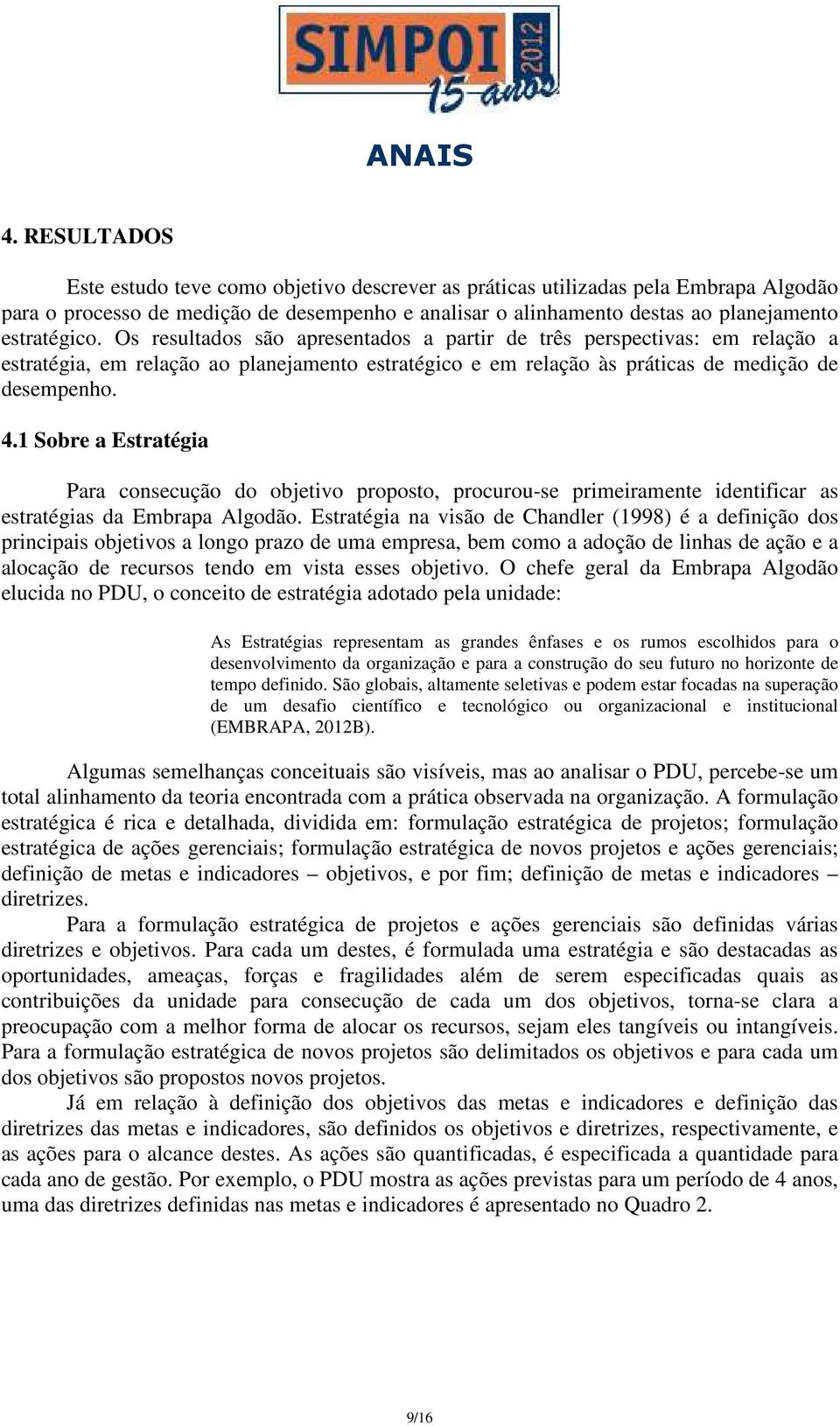 1 Sobre a Estratégia Para consecução do objetivo proposto, procurou-se primeiramente identificar as estratégias da Embrapa Algodão.