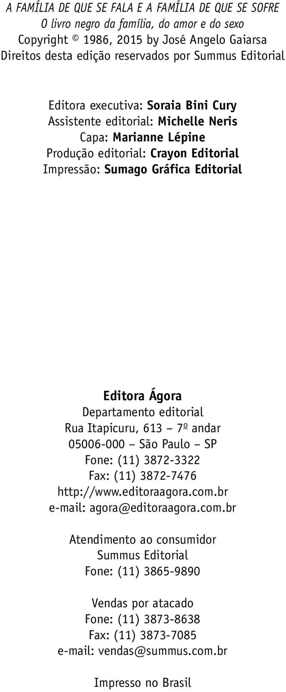 Editorial Editora Ágora Departamento editorial Rua Itapicuru, 613 7 o andar 05006 000 São Paulo SP Fone: (11) 3872 3322 Fax: (11) 3872 7476 http://www.editoraagora.com.