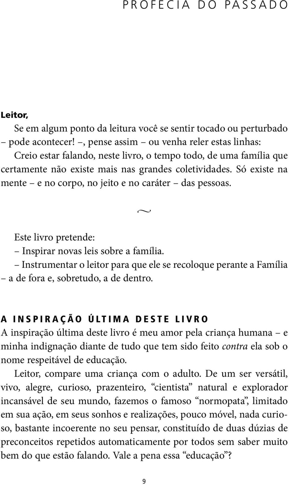 Só existe na mente e no corpo, no jeito e no caráter das pessoas. Este livro pretende: Inspirar novas leis sobre a família.