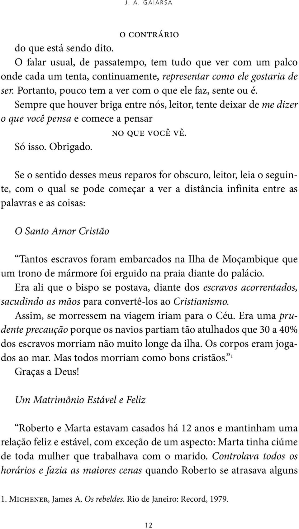 Se o sentido desses meus reparos for obscuro, leitor, leia o seguinte, com o qual se pode começar a ver a distância infinita entre as palavras e as coisas: O Santo Amor Cristão Tantos escravos foram