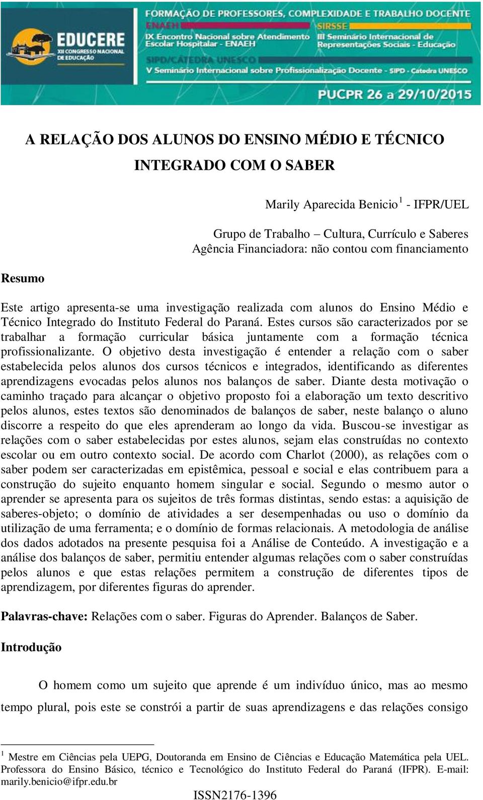 Estes cursos são caracterizados por se trabalhar a formação curricular básica juntamente com a formação técnica profissionalizante.