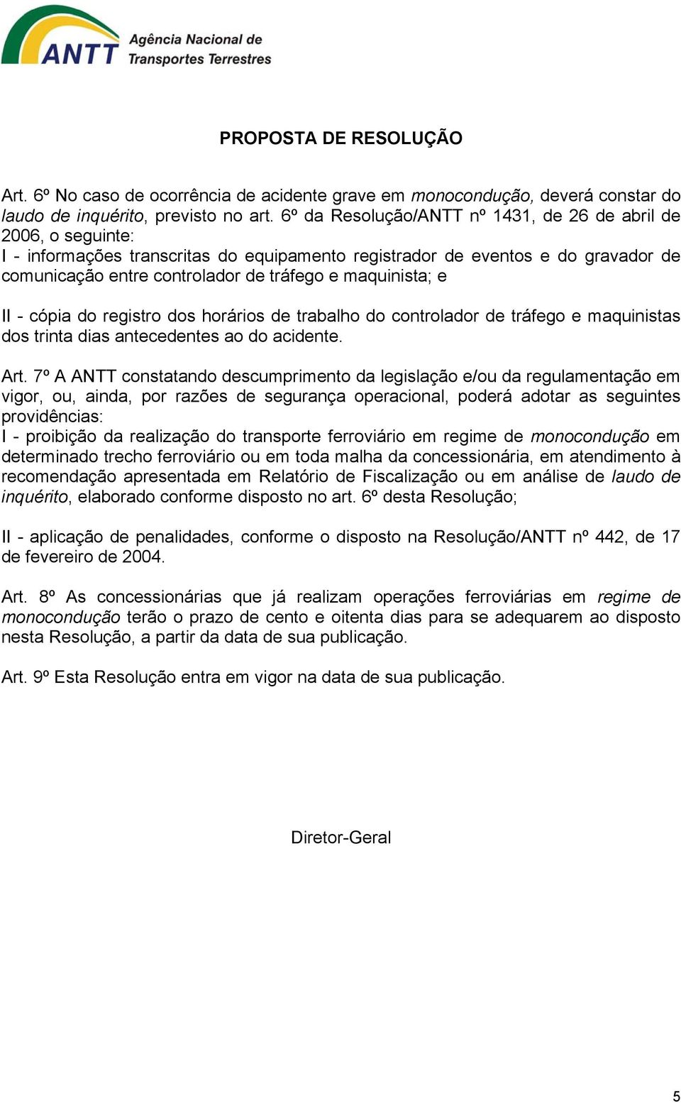 maquinista; e II - cópia do registro dos horários de trabalho do controlador de tráfego e maquinistas dos trinta dias antecedentes ao do acidente. Art.