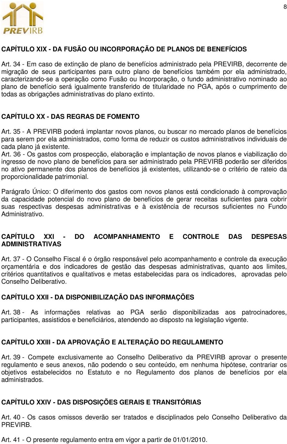 operação como Fusão ou Incorporação, o fundo administrativo nominado ao plano de benefício será igualmente transferido de titularidade no PGA, após o cumprimento de todas as obrigações