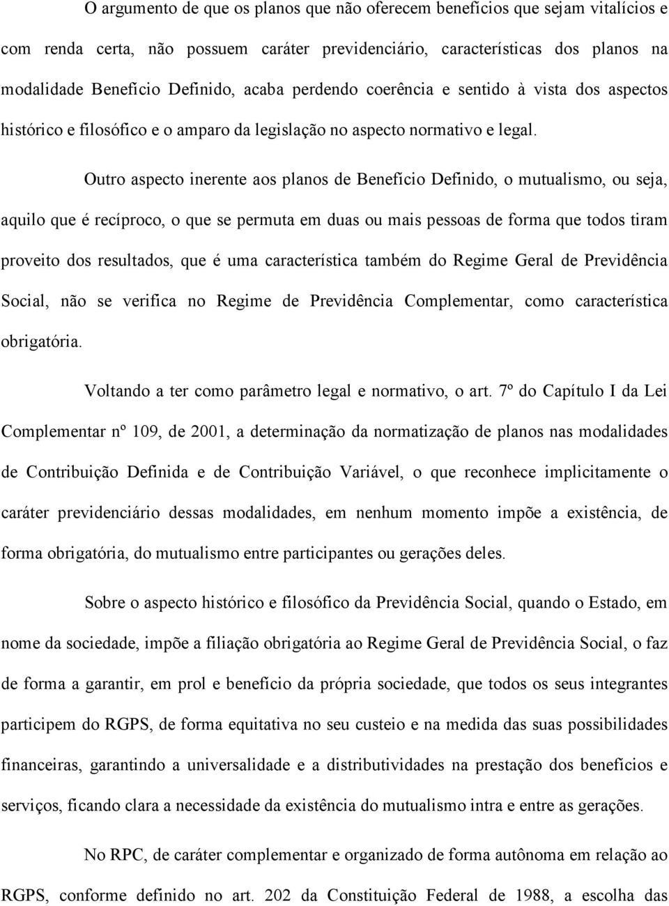 Outro aspecto inerente aos planos de Benefício Definido, o mutualismo, ou seja, aquilo que é recíproco, o que se permuta em duas ou mais pessoas de forma que todos tiram proveito dos resultados, que