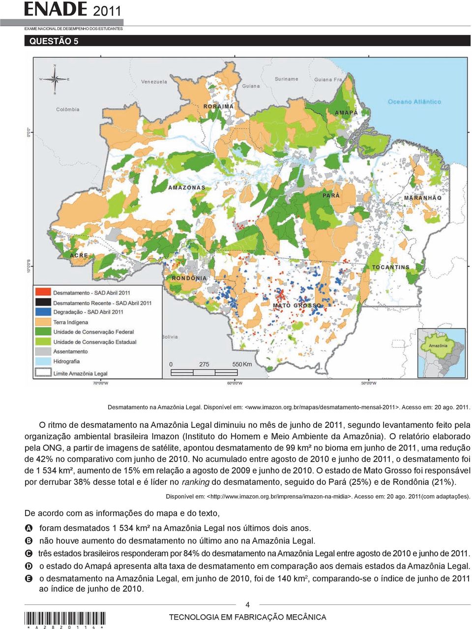 O relatório elaborado pela ONG, a partir de imagens de satélite, apontou desmatamento de 99 km² no bioma em junho de 2011, uma redução de 42% no comparativo com junho de 2010.