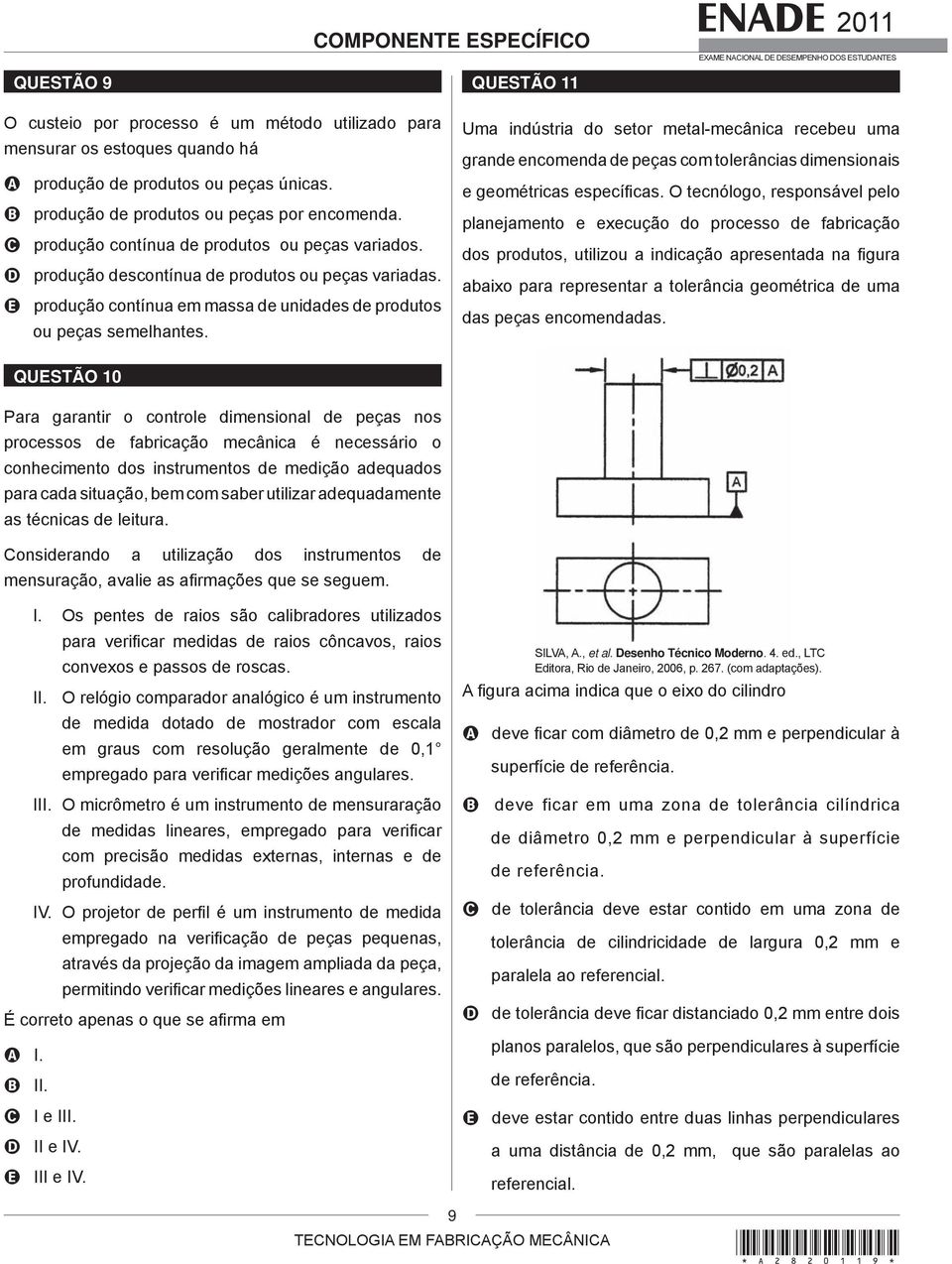 E produção contínua em massa de unidades de produtos ou peças semelhantes.