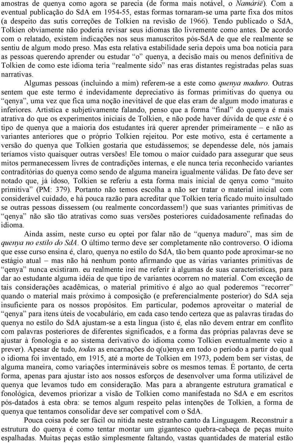 Tendo publicado o SdA, Tolkien obviamente não poderia revisar seus idiomas tão livremente como antes.