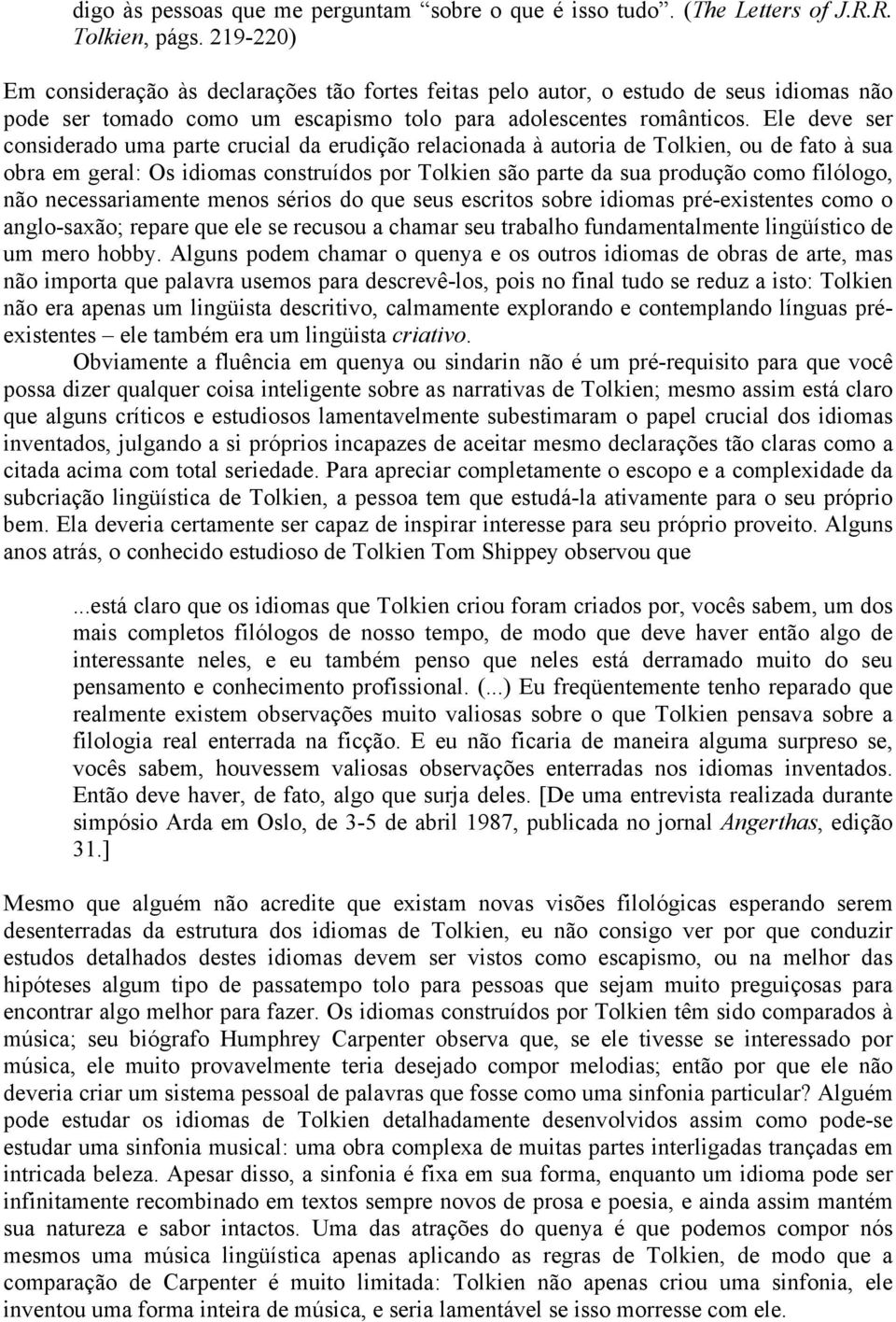 Ele deve ser considerado uma parte crucial da erudição relacionada à autoria de Tolkien, ou de fato à sua obra em geral: Os idiomas construídos por Tolkien são parte da sua produção como filólogo,